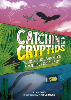 Catching Cryptids : The Scientific Search for Mysterious Creatures