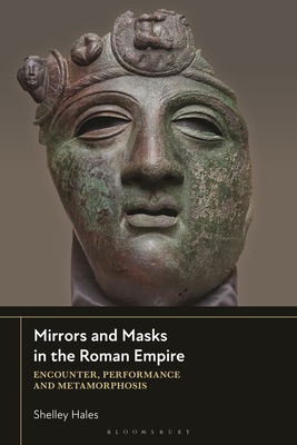 Mirrors and Masks in the Roman Provinces: Encounter  Performance and Metamorphosis