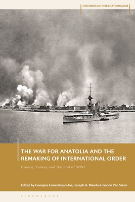 The War for Anatolia and the Remaking of International Order: Greece, Turkey and the End of the First World War
