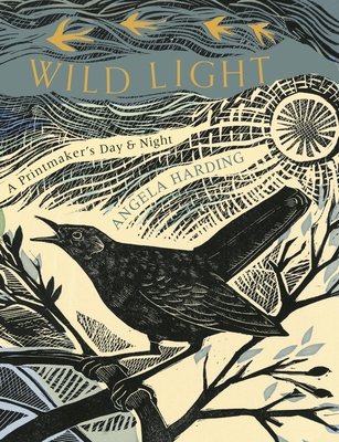 The Wild Light: A Printmaker's Day, a Printmaker's Night: A Printmaker's Day, a Printmaker's Night