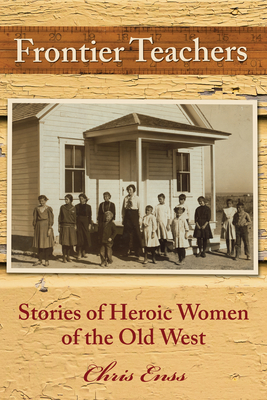 9781493064779 Frontier Teachers: Stories of Heroic Women of the Old West, Second Edition