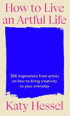 9781529155204 How To Live An Artful Life : 366 Inspirations from Artists on how to Bring Creativity to Your Everyday