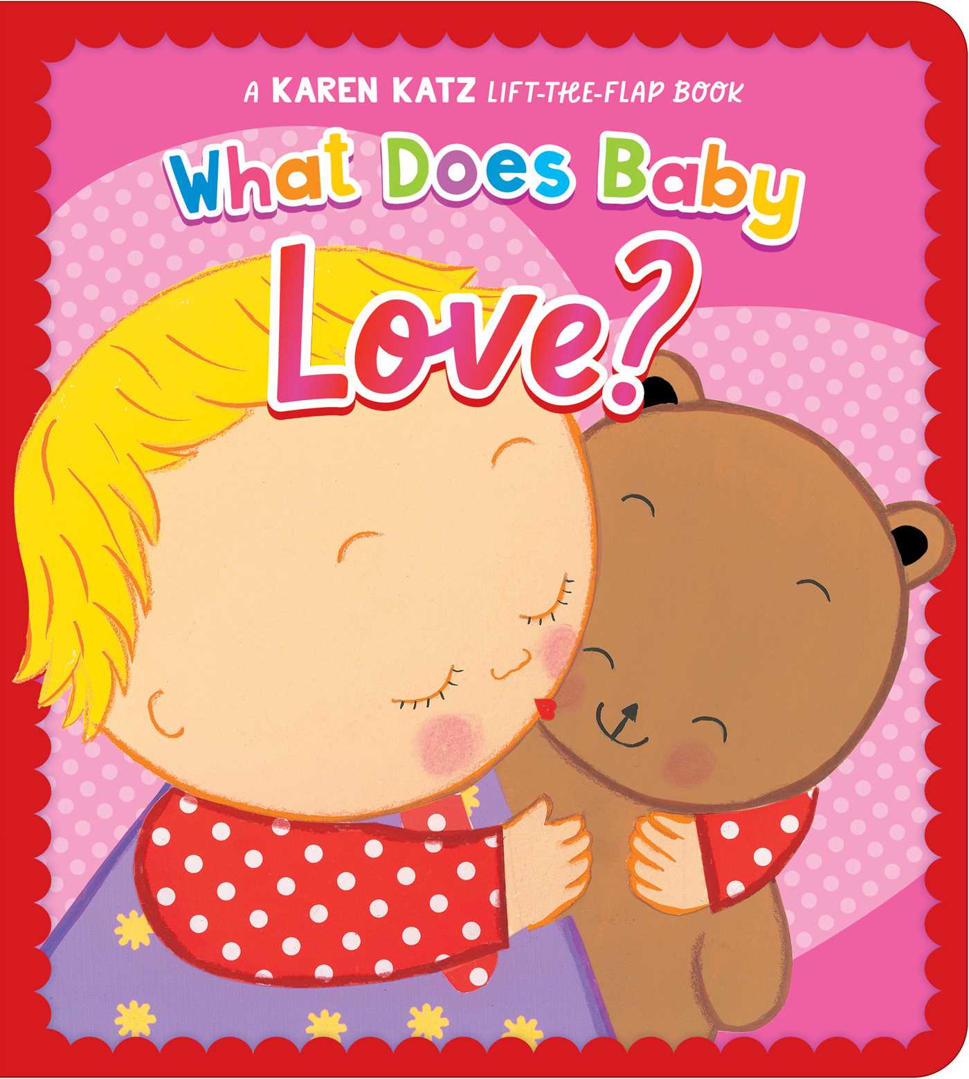 What Does Baby Love? : A Karen Katz Lift-the-Flap Book