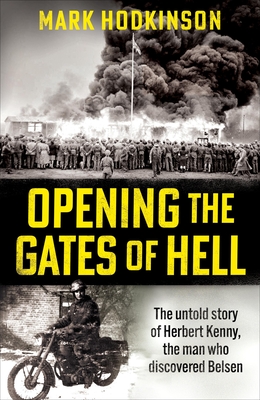 9781788404846 Opening the Gates of Hell: The Untold Story of Herbert Kenny, the Man Who Discovered Bergen-Belsen