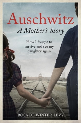 Auschwitz - A Mother's Story: The heartbreaking true story of a mother and daughter torn apart