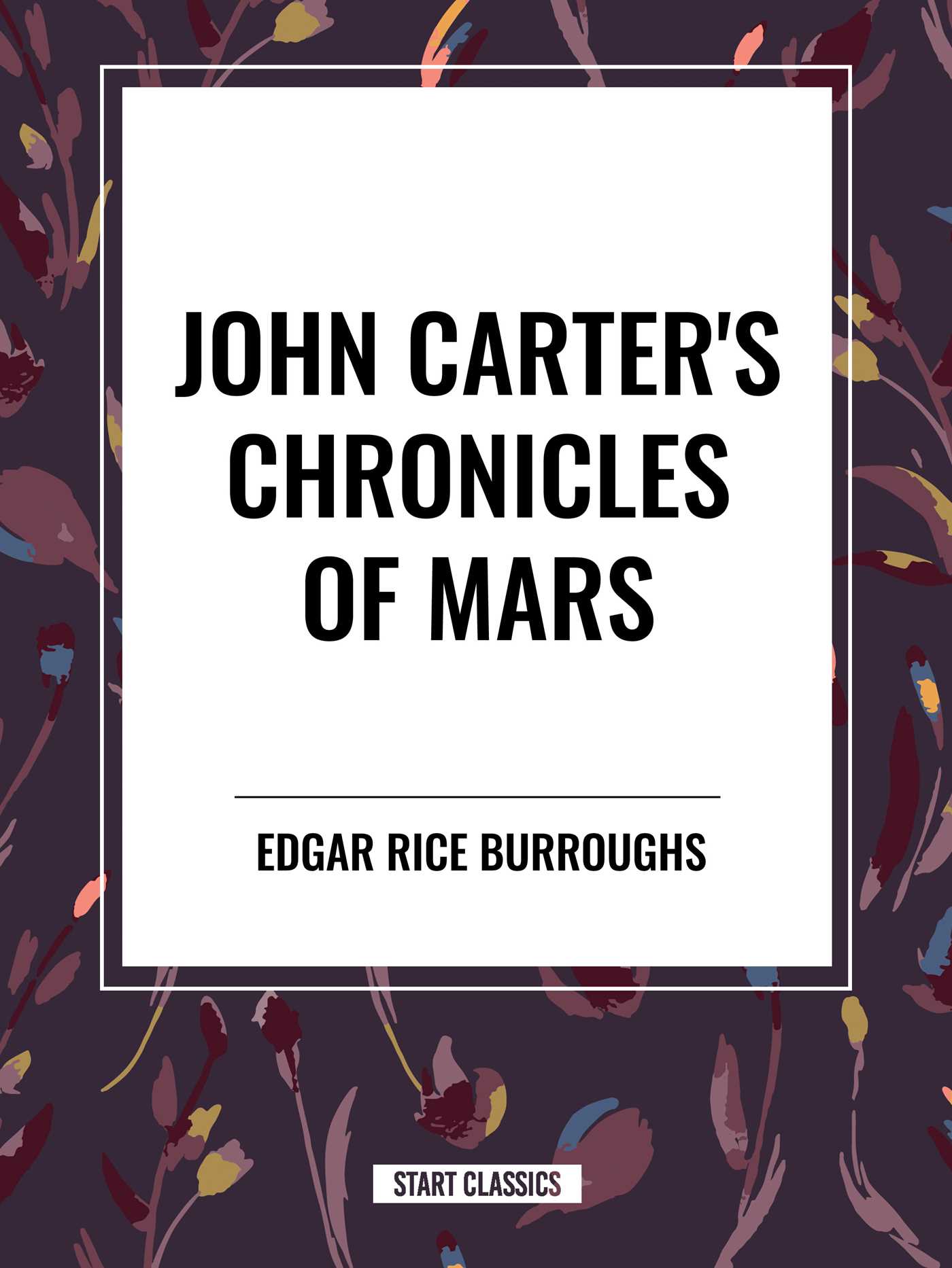 John Carter's Chronicles of Mars: A Princess of Mars, Gods of Mars, Warlords of Mars, Thuvia, Maid of Mars & the Chessmen of Mars