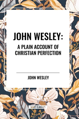 John Wesley: A Plain Account of Christian Perfection